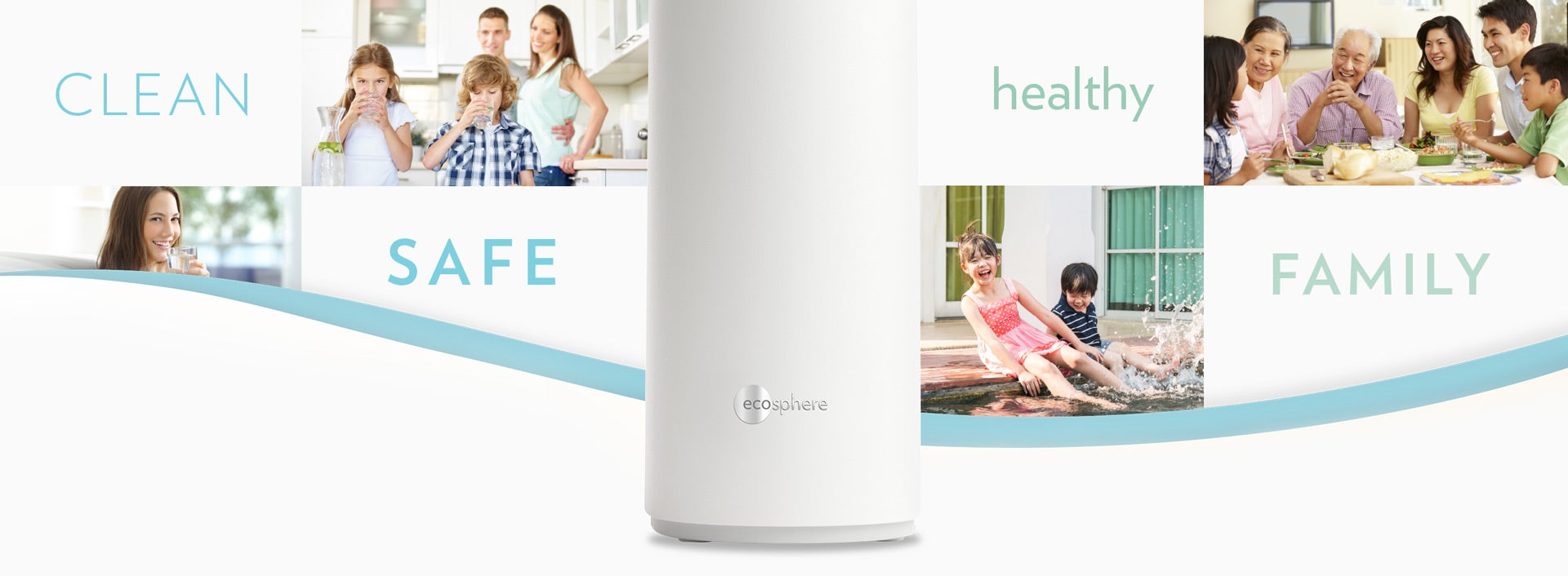 Montage photo of lifestyle home, family images with EcoSphere Water Purifier and brand keywords of Clean, Safe, Healthy, Family