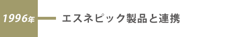 1996年 エスネピック製品と連携