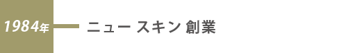 1984年 ニュー スキン 創業