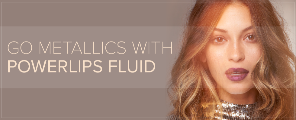 Go Metallics with Powerlips Fluid