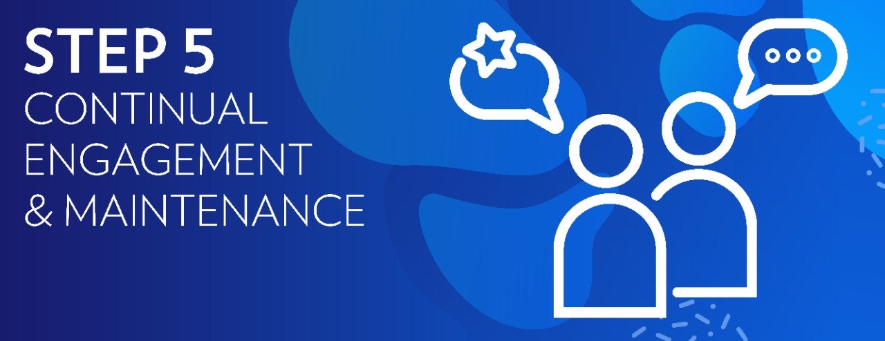Step 5: Continual Engagement & Maintenance